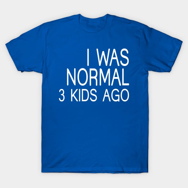 I Was Normal 3 Kids Ago, Funny Mom T-Shirt by animericans